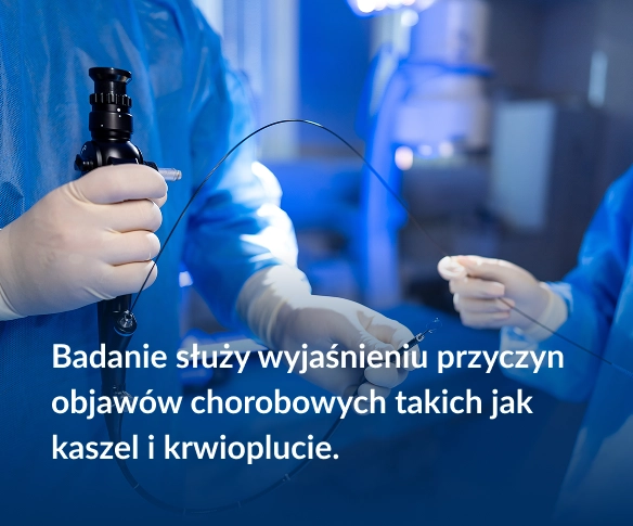 Badanie służy wyjaśnieniu przyczyn objawów chorobowych takich jak kaszel i krwioplucie.