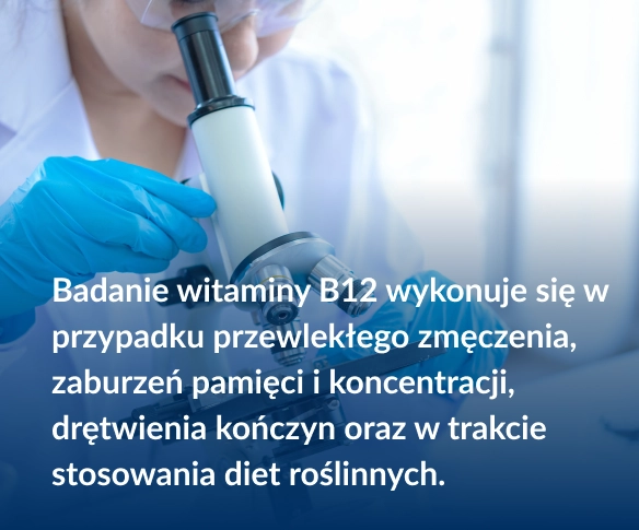 Badanie witaminy B12 wykonuje się w przypadku przewlekłego zmęczenia, zaburzeń pamięci i koncentracji, drętwienia kończyn oraz w trakcie stosowania diet roślinnych.