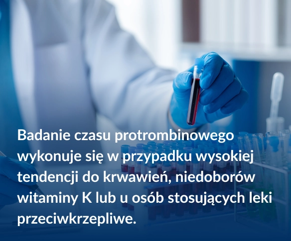 Badanie czasu protrombinowego wykonuje się w&nbsp;przypadku wysokiej tendencji do krwawień, niedobor&oacute;w witaminy K&nbsp;lub u&nbsp;os&oacute;b stosujących leki przeciwkrzepliwe.