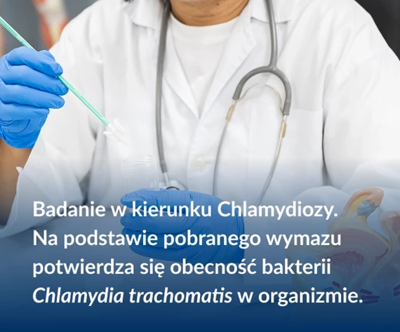 Badanie w kierunku Chlamydiozy. Na podstawie pobranego wymazu potwierdza się obecność bakterii Chlamydia trachomatis w organizmie.